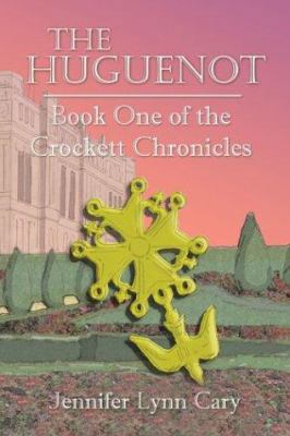 The Huguenot: Book One of the Crockett Chronicles 1413700705 Book Cover