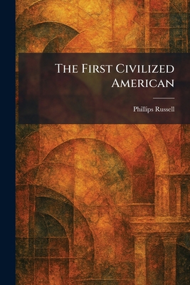 The First Civilized American 1025299442 Book Cover