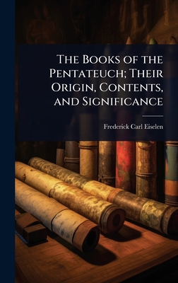 The Books of the Pentateuch; Their Origin, Cont... 1023646714 Book Cover