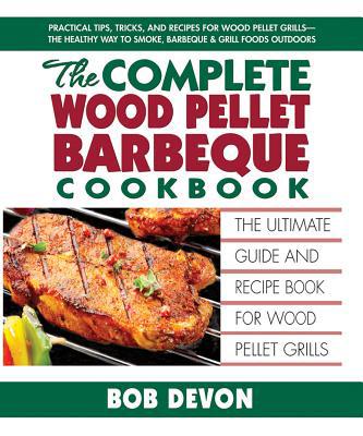 The Complete Wood Pellet Barbeque Cookbook: The... 0757003370 Book Cover