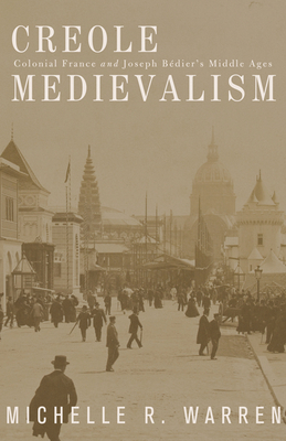 Creole Medievalism: Colonial France and Joseph ... 0816665265 Book Cover