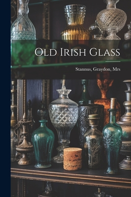 Old Irish Glass 1021560863 Book Cover