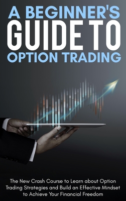 A Beginner's Guide To Option Trading: The New C... 1802782311 Book Cover