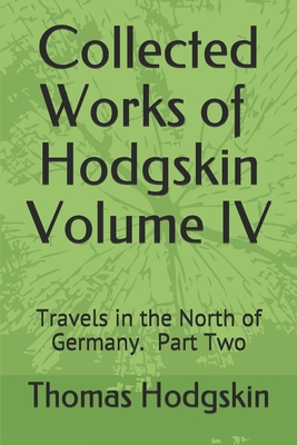 Collected Works of Thomas Hodgskin IV: Travels ... 1073316777 Book Cover