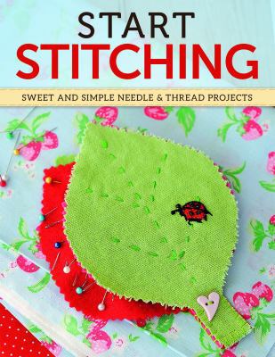 Start Stitching: Sweet and Simple Needle & Thre... 1574217305 Book Cover