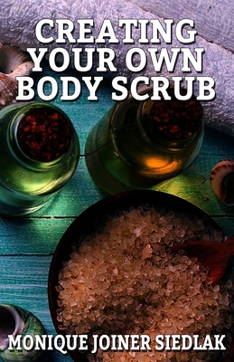 Creating Your Own Body Scrub 1948834286 Book Cover