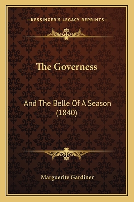 The Governess: And The Belle Of A Season (1840) 1166185478 Book Cover