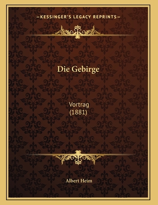 Die Gebirge: Vortrag (1881) [German] 1168292867 Book Cover