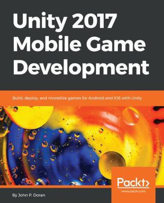 Unity 2017 Mobile Game Development: Build, depl... 1787288714 Book Cover