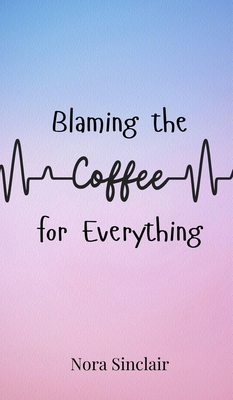 Blaming the Coffee for Everything 3690850282 Book Cover