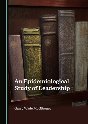 An Epidemiological Study of Leadership 1527576418 Book Cover