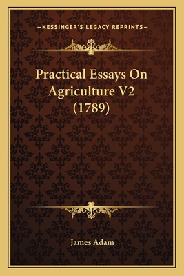 Practical Essays On Agriculture V2 (1789) 1166207641 Book Cover