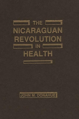 The Nicaraguan Revolution in Health: From Somoz... 0897891015 Book Cover
