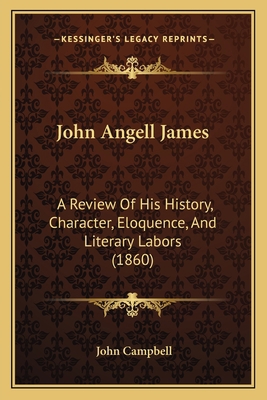 John Angell James: A Review Of His History, Cha... 1165541254 Book Cover