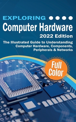 Exploring Computer Hardware - 2022 Edition: The... 1913151875 Book Cover