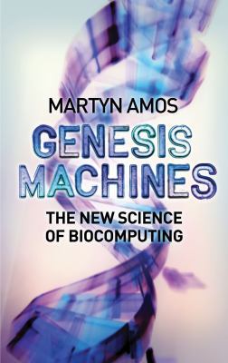 Genesis Machines: The New Science of Biocomputing 159020039X Book Cover