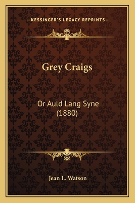 Grey Craigs: Or Auld Lang Syne (1880) 1164662120 Book Cover