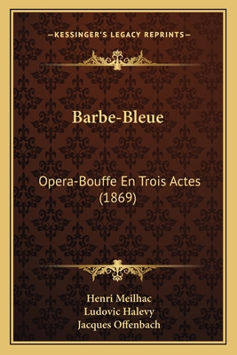 Barbe-Bleue: Opera-Bouffe En Trois Actes (1869) [French] 1167434730 Book Cover