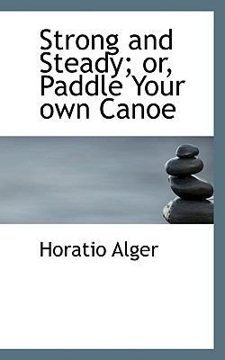 Strong and Steady; Or, Paddle Your Own Canoe 1116220741 Book Cover