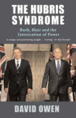 The Hubris Syndrome: Bush, Blair and the Intoxi... 1842752197 Book Cover