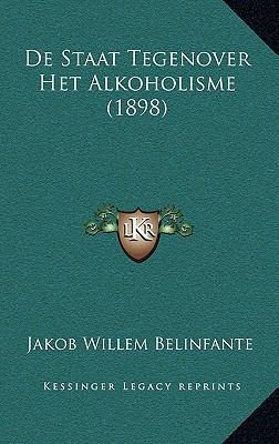 De Staat Tegenover Het Alkoholisme (1898) [Dutch] 1167623827 Book Cover