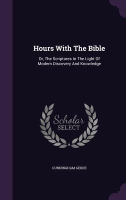 Hours With The Bible: Or, The Scriptures In The... 1354872916 Book Cover