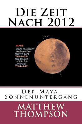 Die Zeit Nach 2012: Der Maya-Sonnenuntergang [German] 1478166517 Book Cover