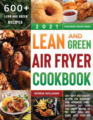 Lean and Green Air Fryer Cookbook 2021: 600+ Ta... 1801881243 Book Cover