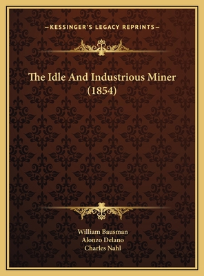 The Idle And Industrious Miner (1854) 1169434762 Book Cover