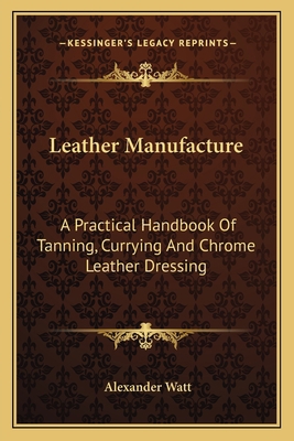 Leather Manufacture: A Practical Handbook Of Ta... 116380066X Book Cover