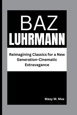 Baz Luhrmann: Reimagining Classics for a New Ge... B0DMKNWN9R Book Cover