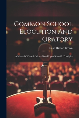 Common School Elocution And Oratory: A Manual O... 1022388819 Book Cover