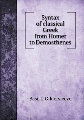 Syntax of classical Greek from Homer to Demosth... 5518642539 Book Cover