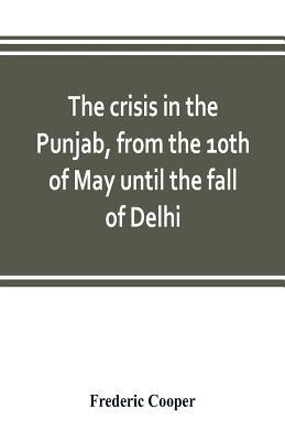 The crisis in the Punjab, from the 10th of May ... 9353803101 Book Cover