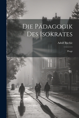 Die Pädagogik Des Isokrates: Progr [German] 1021754463 Book Cover