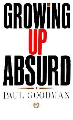 Growing Up Absurd: Problems of Youth in the Org... 0394700325 Book Cover
