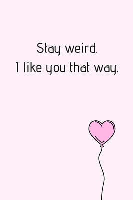 Stay Weird. I Like You That Way.: Beautiful You... B084DFQ8G4 Book Cover