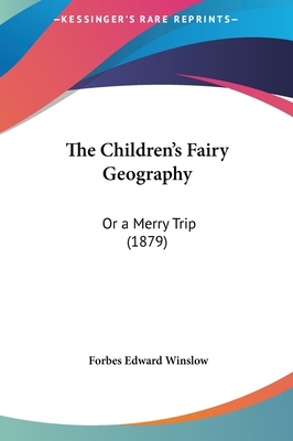 The Children's Fairy Geography: Or a Merry Trip... 1162214201 Book Cover