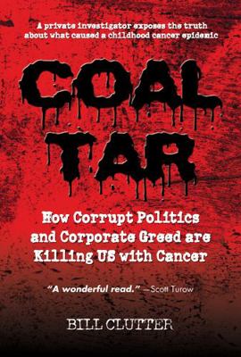 COAL TAR : How Corrupt Politics and Corporate Greed Are Killing US with Cancer