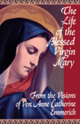 The Life of the Blessed Virgin Mary: From the V... 0895550482 Book Cover