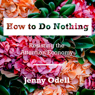 How to Do Nothing: Resisting the Attention Economy 1684573939 Book Cover