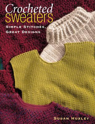 Crocheted Sweaters: Simple Stitches, Great Designs 1604685581 Book Cover