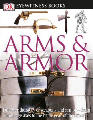 DK Eyewitness Books: Arms and Armor: Discover t... 0756673194 Book Cover