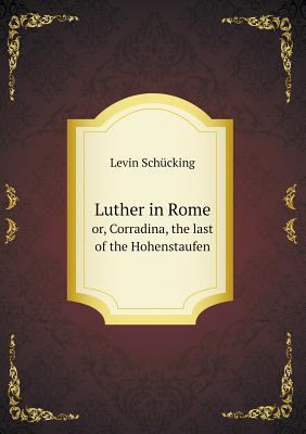 Luther in Rome or, Corradina, the last of the H... 5518582943 Book Cover