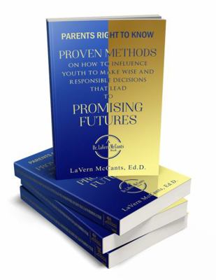 Parents Right to Know : Proven Methods on How to Influence Youth to Make Wise and Responsible Decisions That Lead to Promising Futures