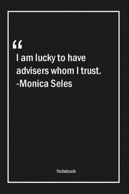 Paperback I am lucky to have advisers whom I trust. -Monica Seles: Lined Gift Notebook With Unique Touch | Journal | Lined Premium 120 Pages |trust Quotes| Book