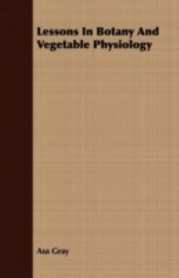 Lessons in Botany and Vegetable Physiology 1443707007 Book Cover