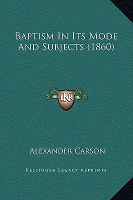 Baptism In Its Mode And Subjects (1860) 1169358225 Book Cover