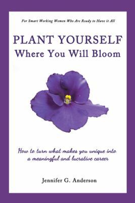 Plant Yourself Where You Will Bloom: How to Tur... 1452578605 Book Cover