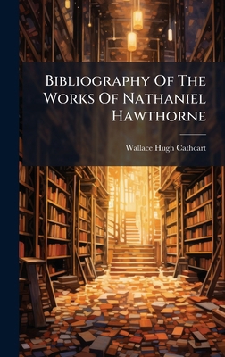Bibliography Of The Works Of Nathaniel Hawthorne 1024648826 Book Cover